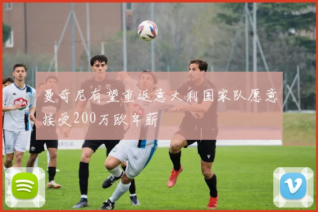 曼奇尼有望重返意大利国家队愿意接受200万欧年薪